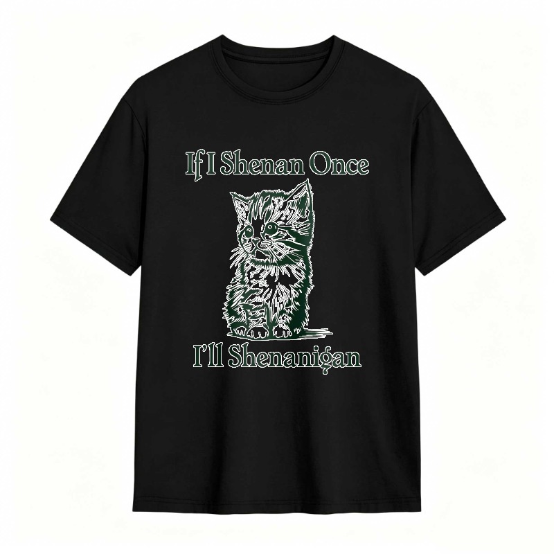 Cat With Text If I Shenan Once I Ll Shenanigan Unisex Classic T-shirt