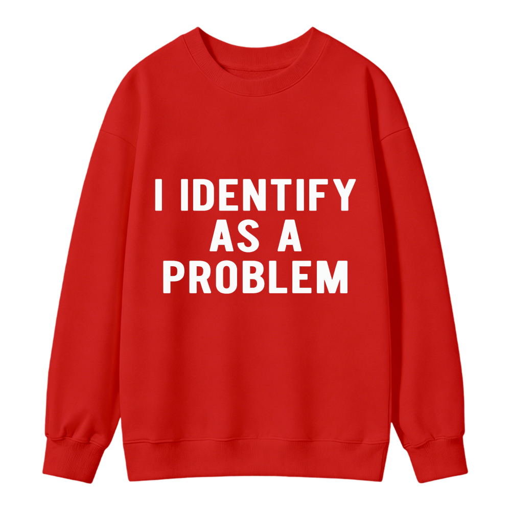 I Identify As A Problem Funny Quote Graphic Sweatshirt
