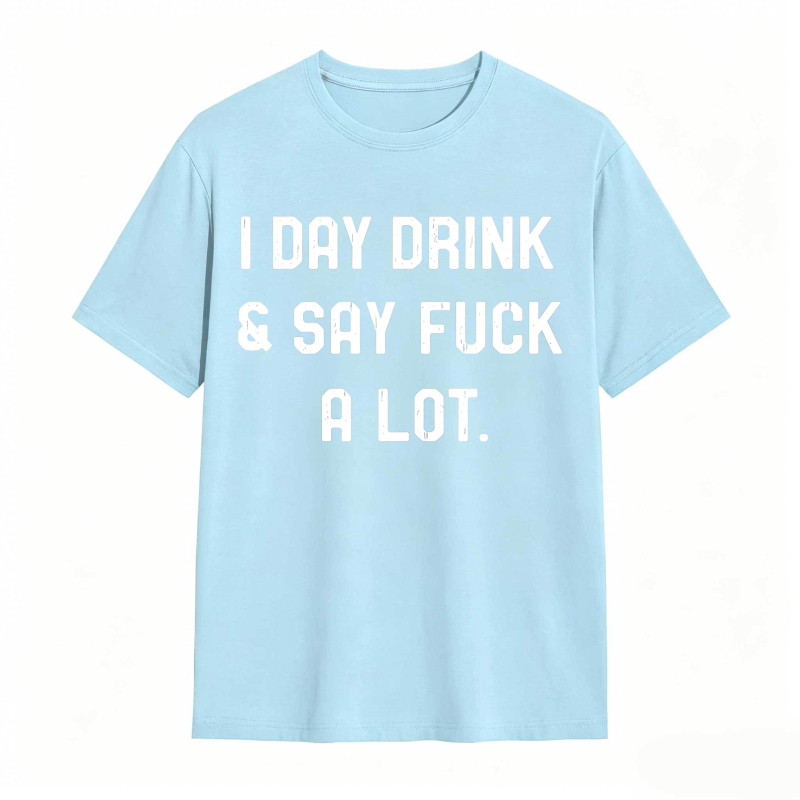 I Day Drink And Say Fuck A Lot Unisex Classic T-shirt