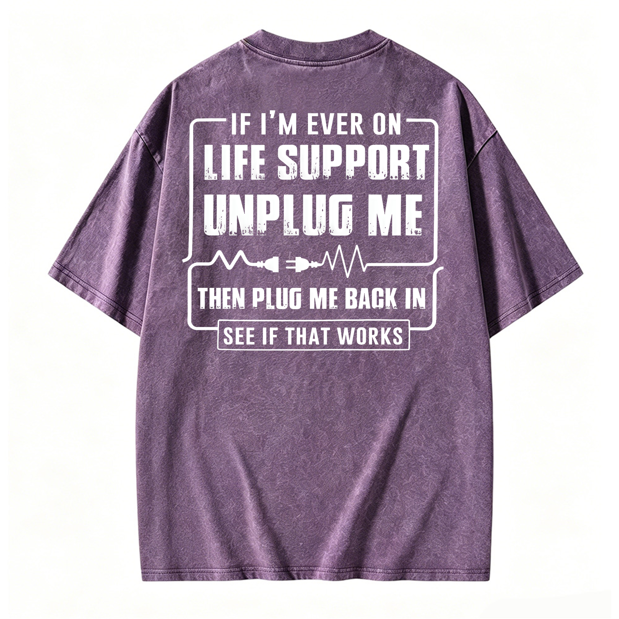 Funny If I'm Ever On Life Support Unplug Me Then Plug Me Back In See If That Works Graphic  Washed T-shirt
