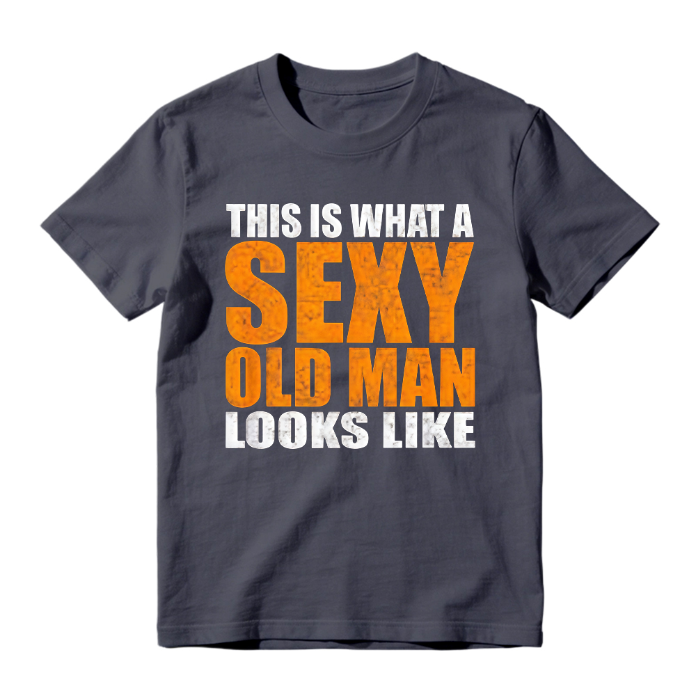 "This Is What A Sexy Old Man Looks Like" Funny Graphic T-Shirt