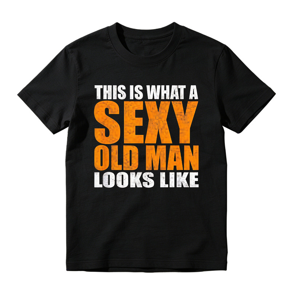 "This Is What A Sexy Old Man Looks Like" Funny Graphic T-Shirt