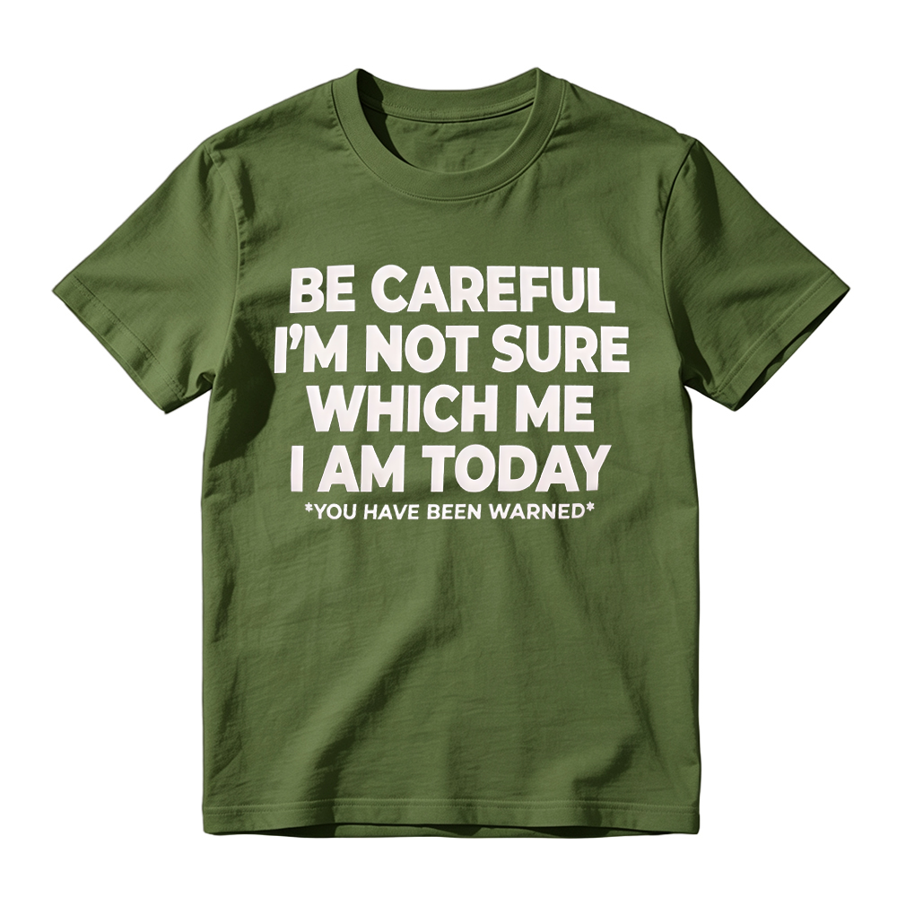 "Be Careful I'm Not Sure Which Me I Am Today" T-Shirt