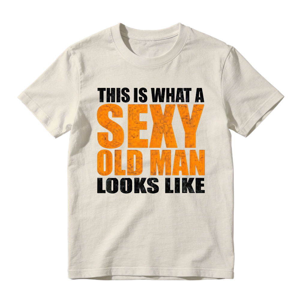 "This Is What A Sexy Old Man Looks Like" Funny Graphic T-Shirt