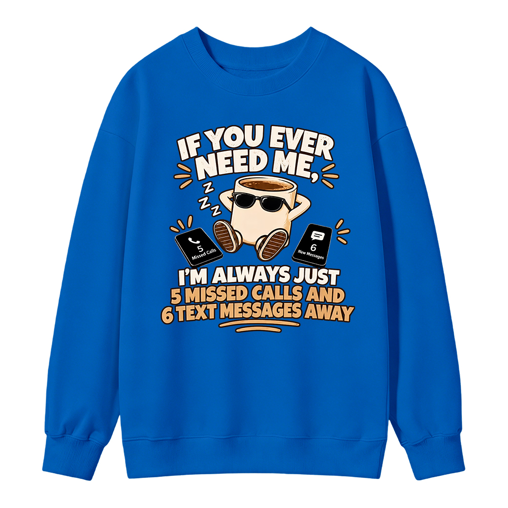 Need Me Missed Calls Sweatshirt