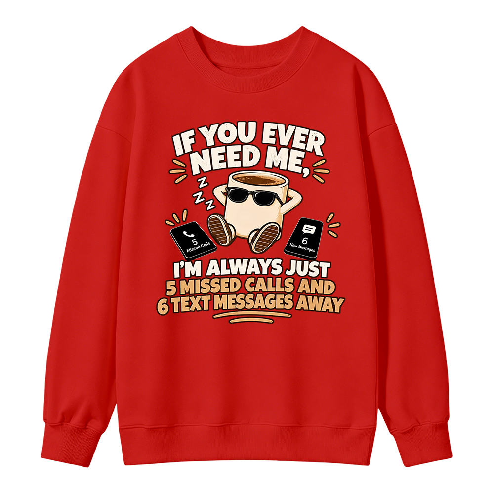 Need Me Missed Calls Sweatshirt