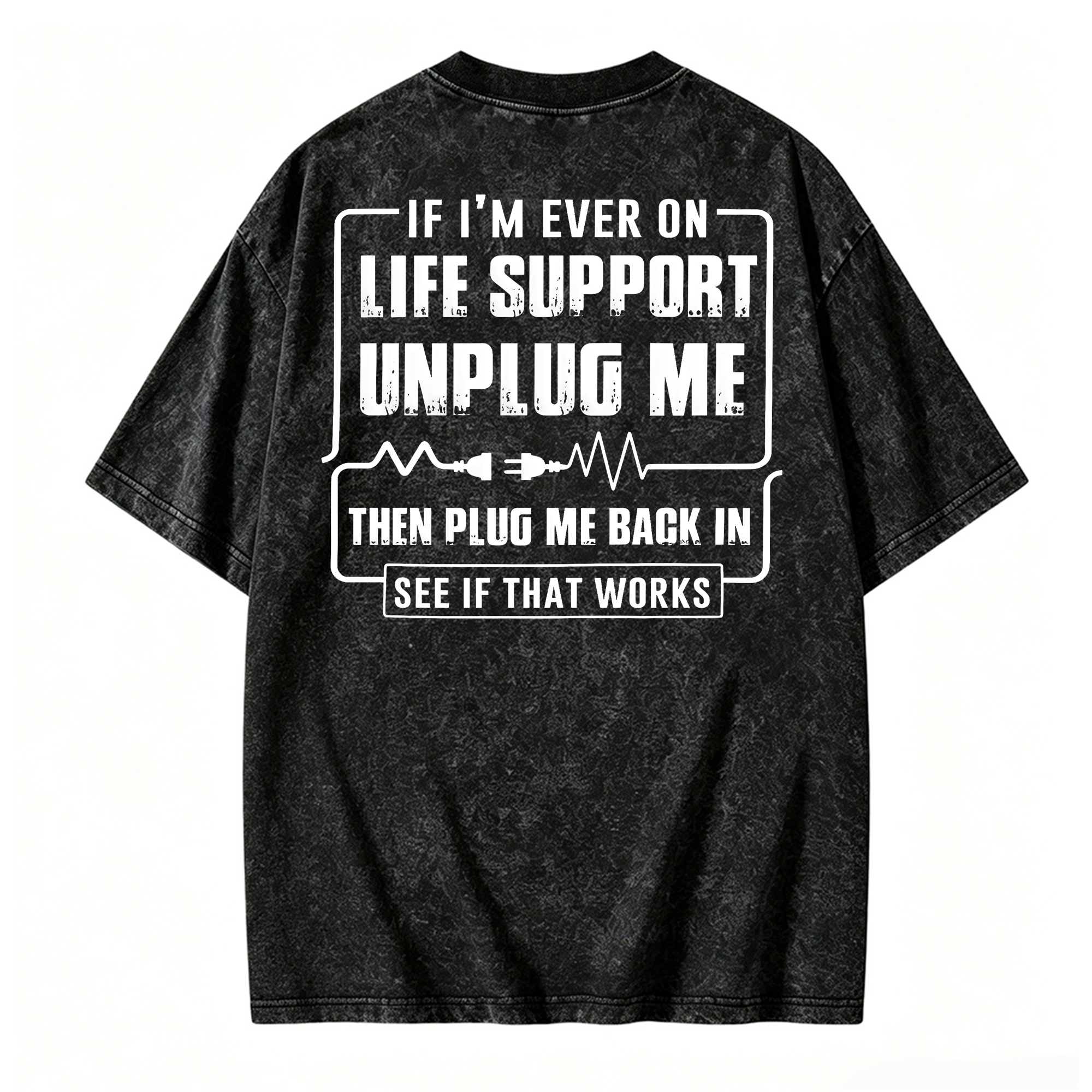 Funny If I'm Ever On Life Support Unplug Me Then Plug Me Back In See If That Works Graphic  Washed T-shirt