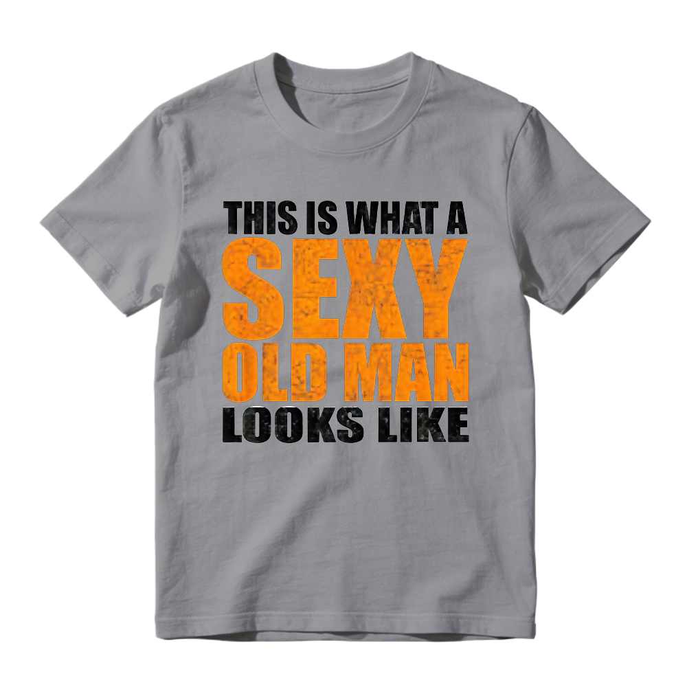 "This Is What A Sexy Old Man Looks Like" Funny Graphic T-Shirt