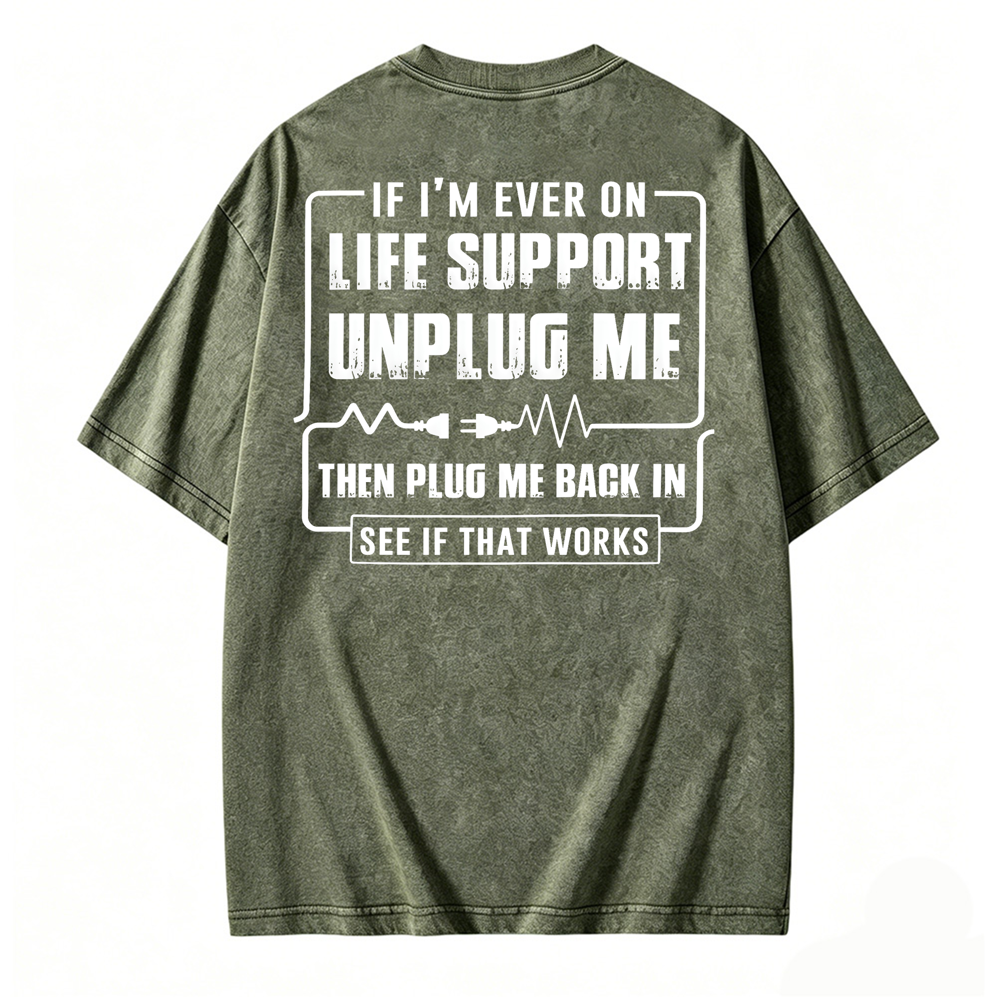 Funny If I'm Ever On Life Support Unplug Me Then Plug Me Back In See If That Works Graphic  Washed T-shirt