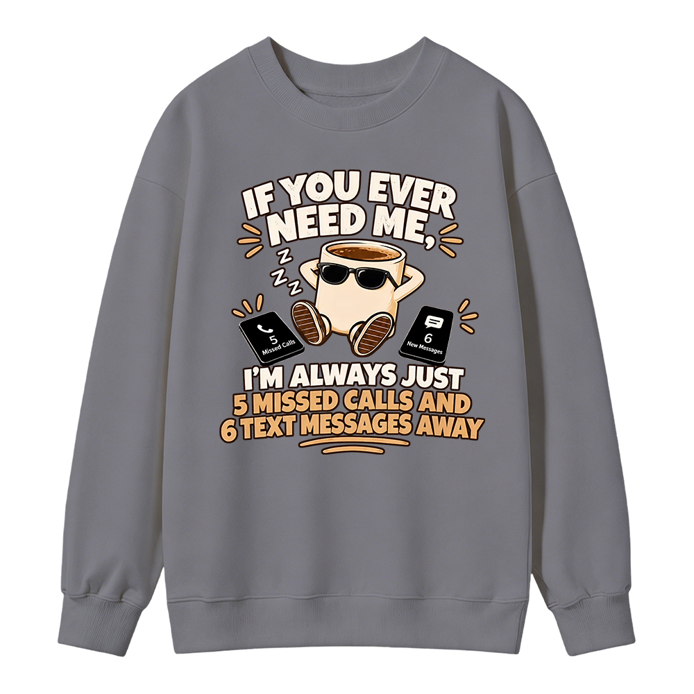 Need Me Missed Calls Sweatshirt
