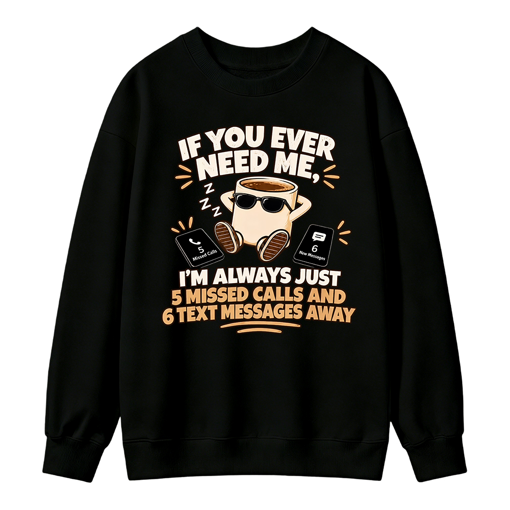 Need Me Missed Calls Sweatshirt