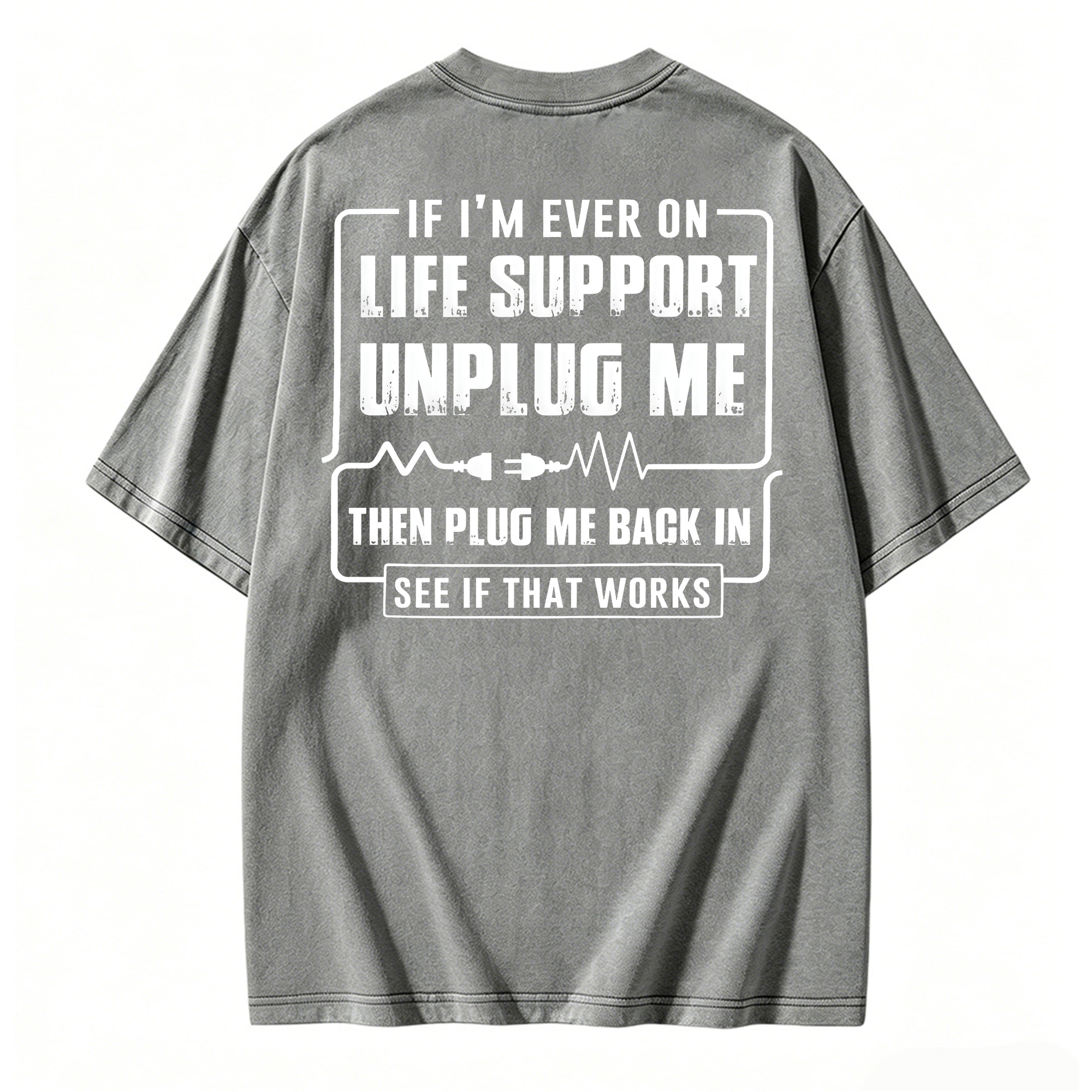 Funny If I'm Ever On Life Support Unplug Me Then Plug Me Back In See If That Works Graphic  Washed T-shirt