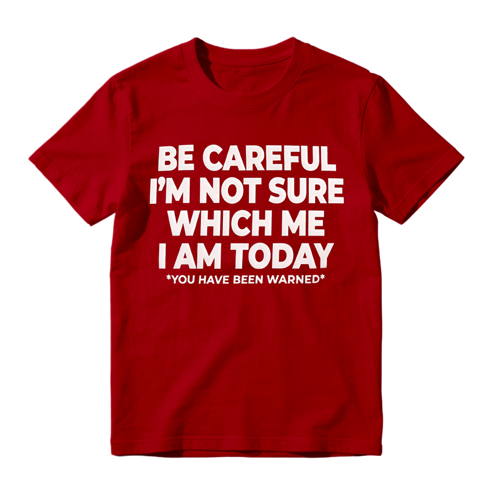 "Be Careful I'm Not Sure Which Me I Am Today" T-Shirt
