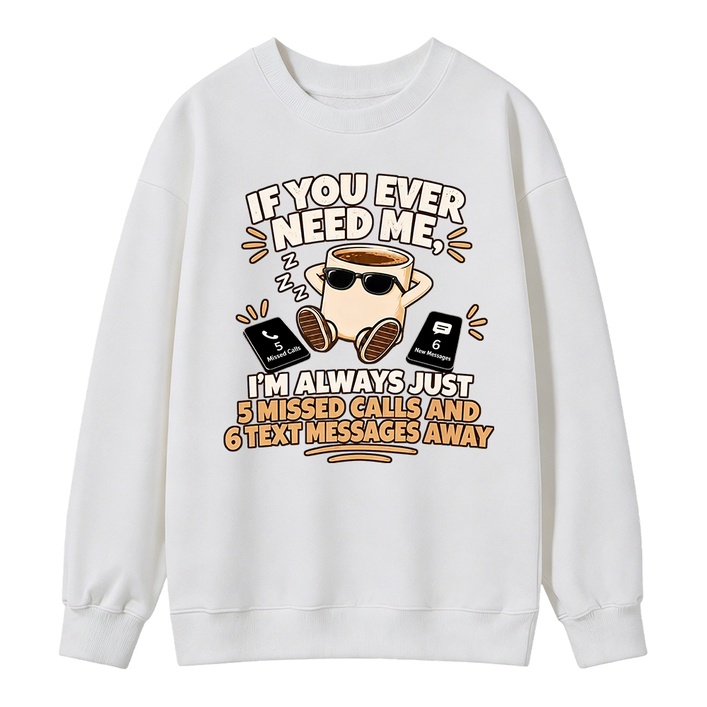 Need Me Missed Calls Sweatshirt