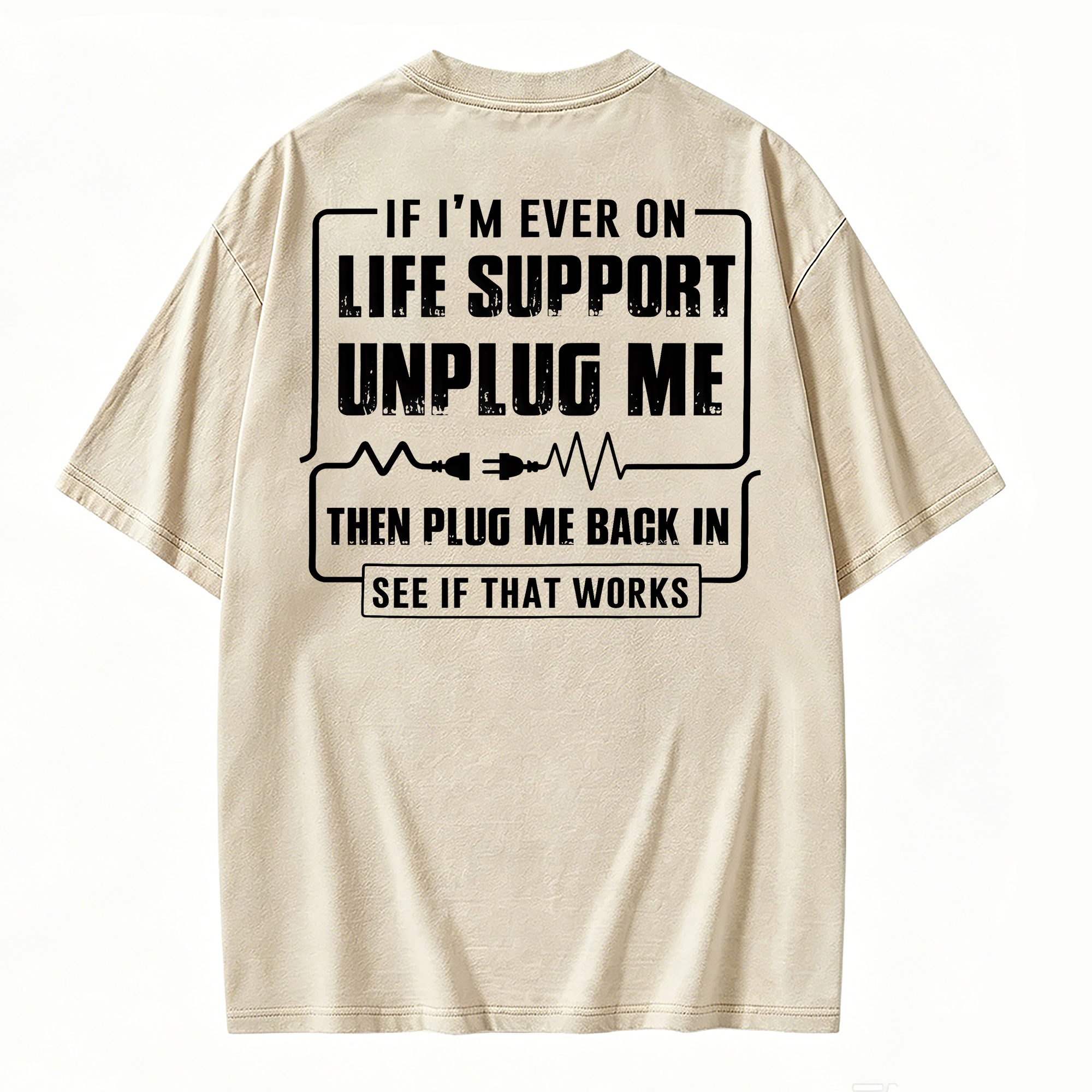Funny If I'm Ever On Life Support Unplug Me Then Plug Me Back In See If That Works Graphic  Washed T-shirt