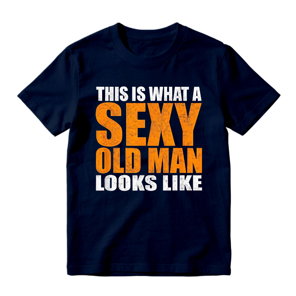 "This Is What A Sexy Old Man Looks Like" Funny Graphic T-Shirt