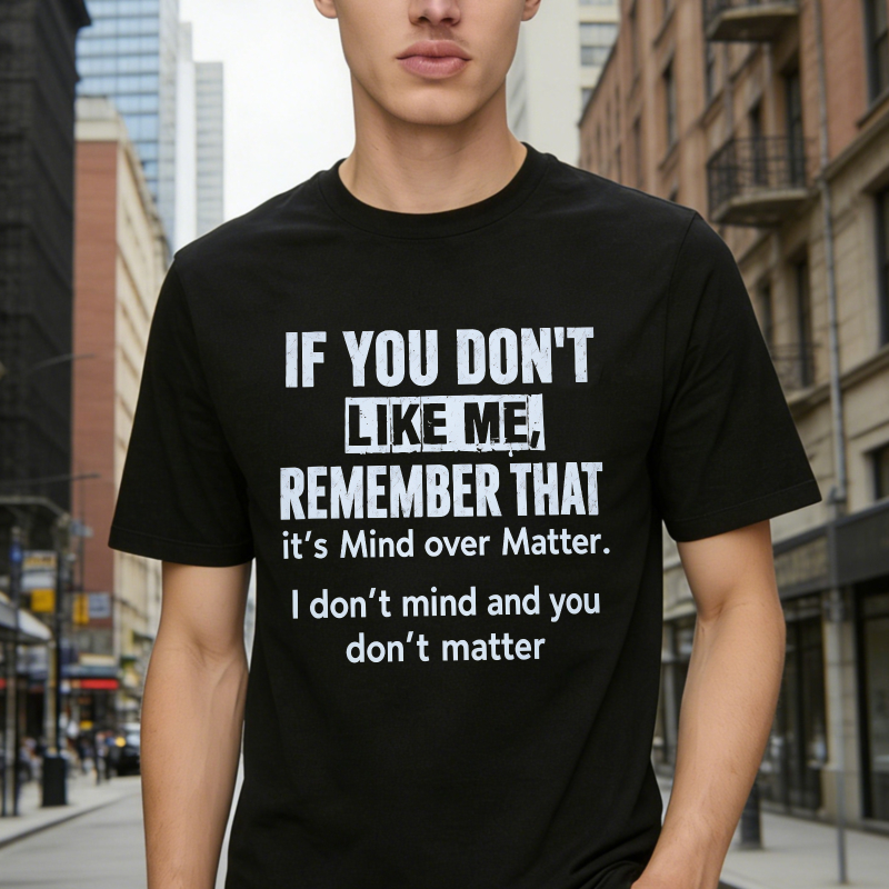 If You Dont Like Me Remember That Its Mind Over Matter I Dont Mind And You Dont Matter Funny Quote Unisex Classic T-shirt