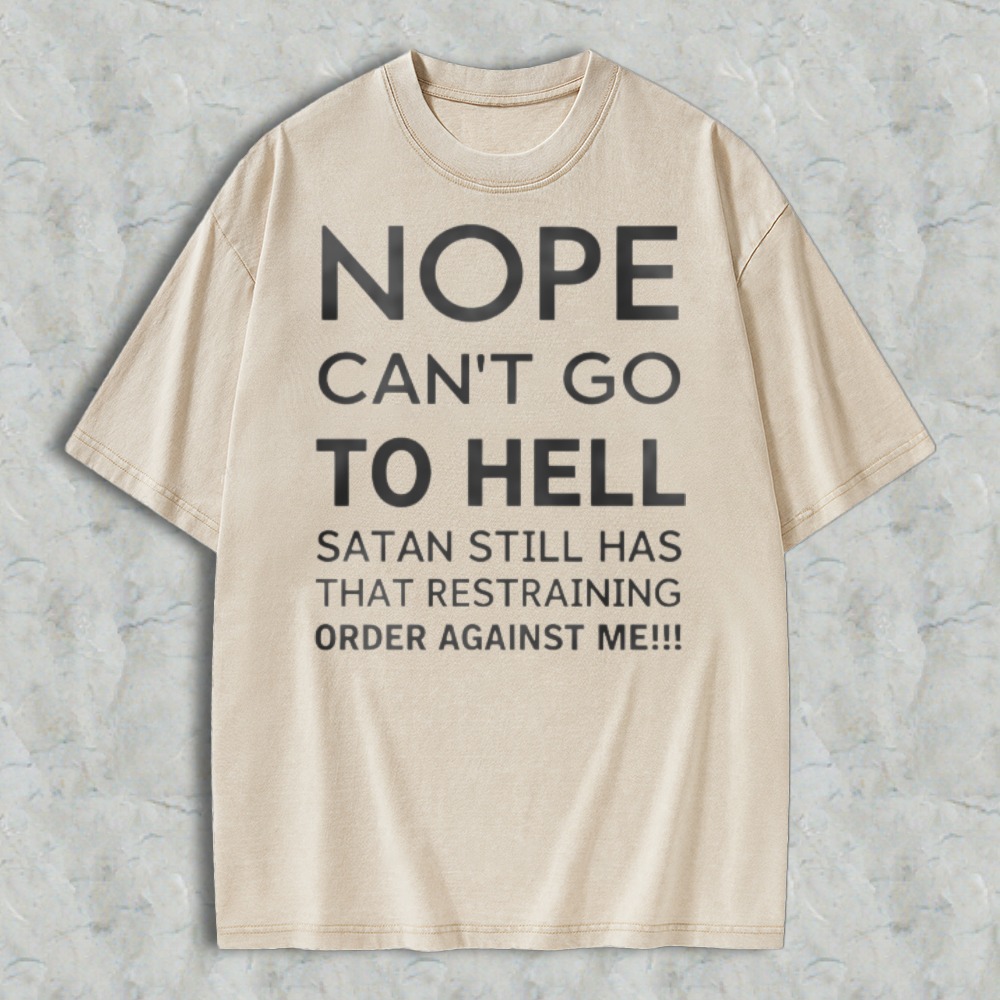 Nope Cant Go To Hell Satan Still Has That Restraining Order Against Me Funny Quote Washed T-shirt