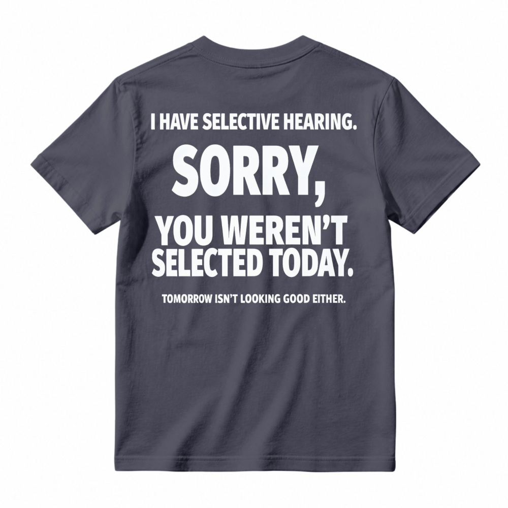 Selective Hearing Sorry You Weren T Selected Today Funny Quote T-shirt