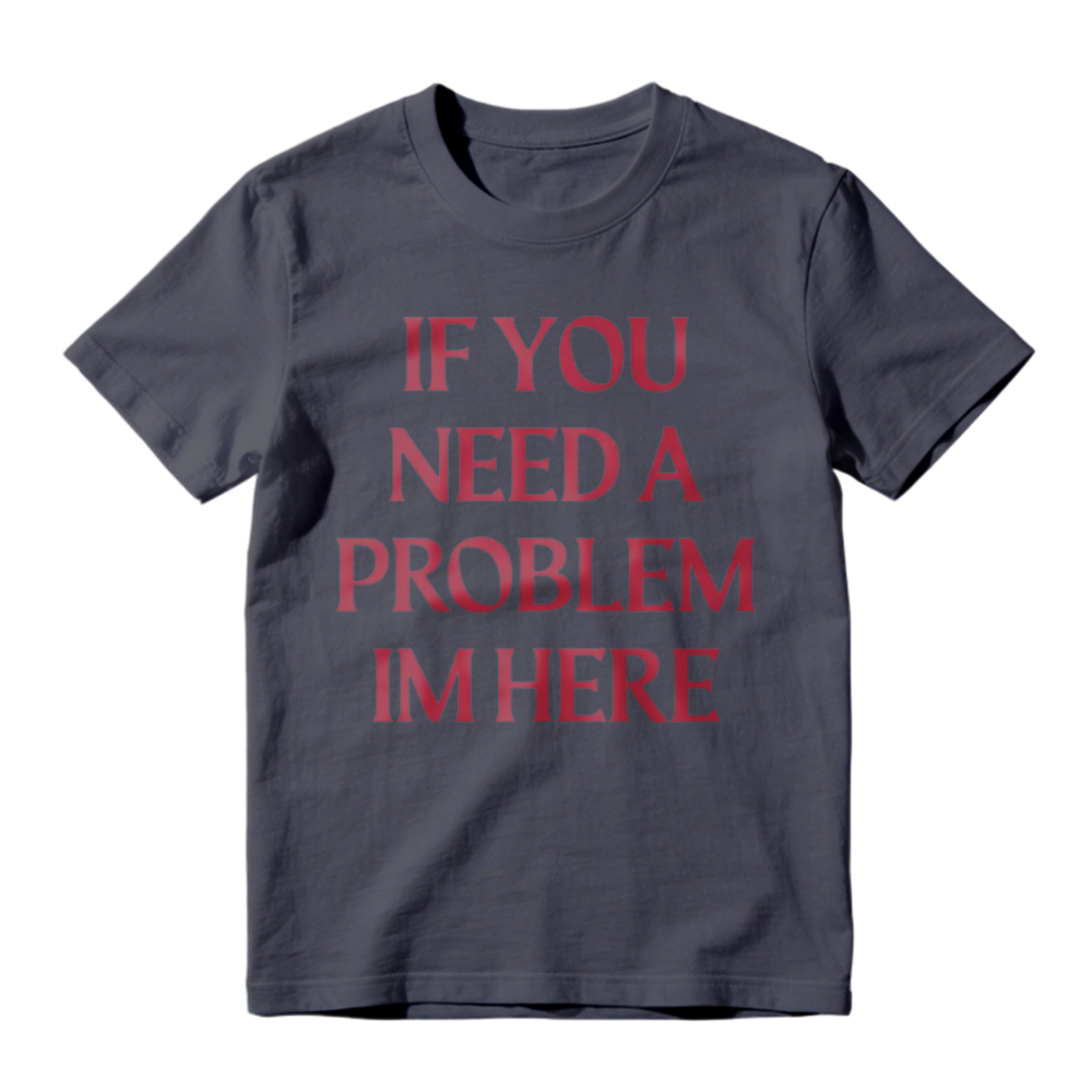 If You Need A Problem I'm Here Letter Print T-Shirt