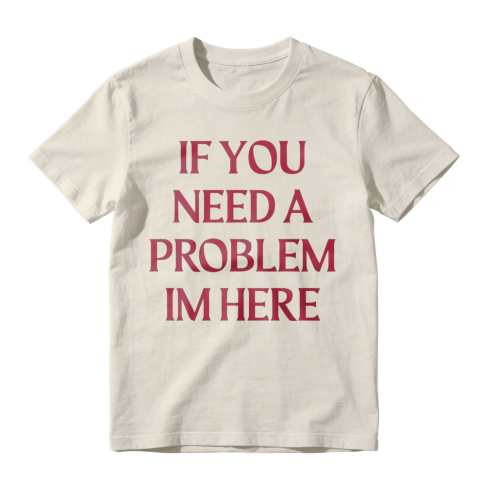 If You Need A Problem I'm Here Letter Print T-Shirt