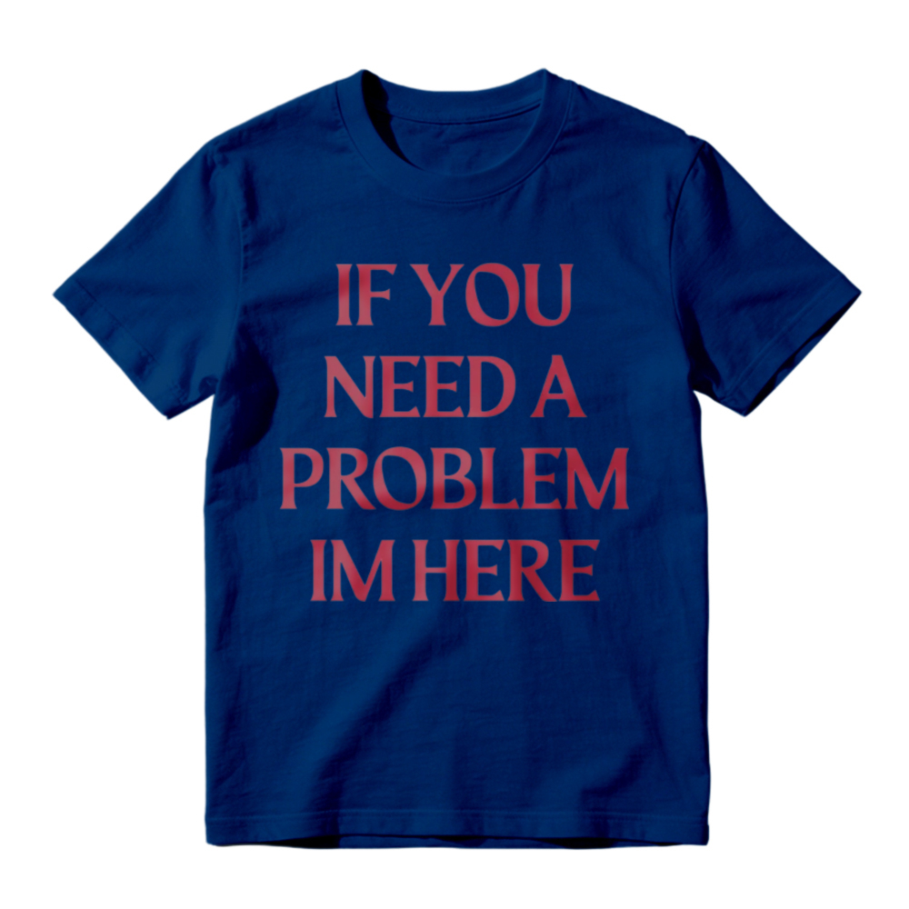 If You Need A Problem I'm Here Letter Print T-Shirt