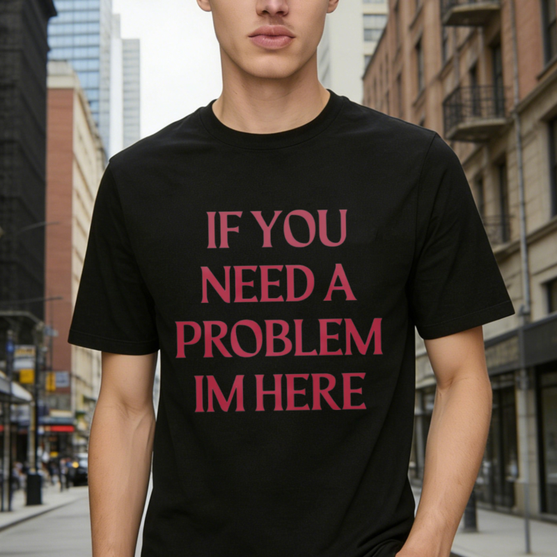 If You Need A Problem I'm Here Letter Print T-Shirt