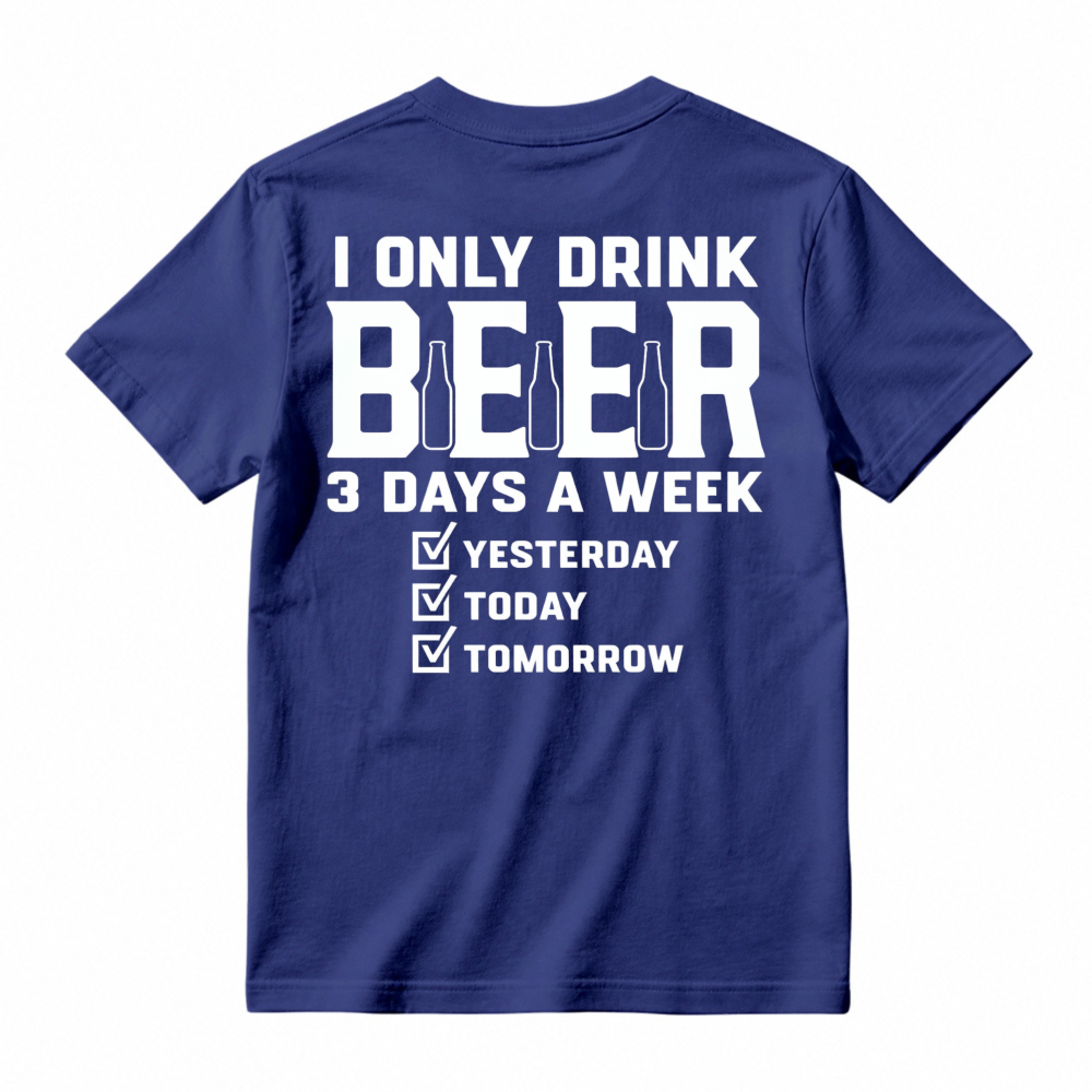 I Only Drink Beer 3 Days A Week Yesterday Today Tomorrow T-shirt