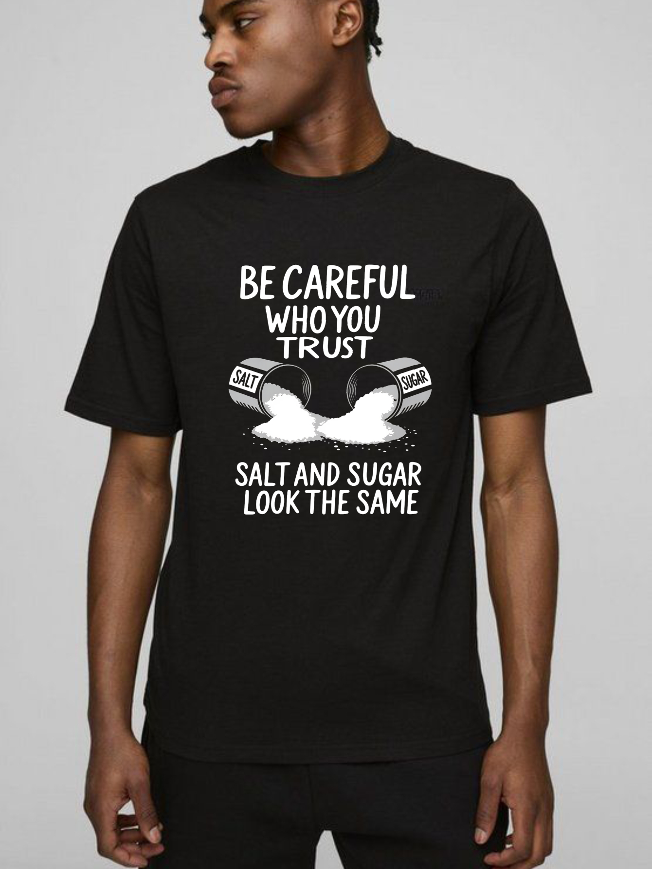 Dorawear™ Be Careful Who You Trust Salt And Sugar Look The Same T Shirt 100% cotton