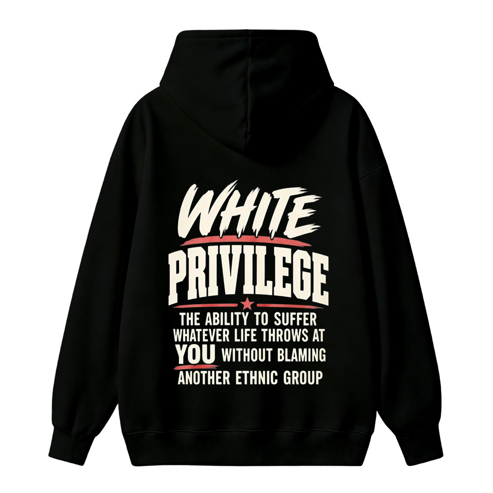 White Privilege The Ability To Suffer Whatever Life Throws At You Without Blaming Another Ethnic Group hoodie