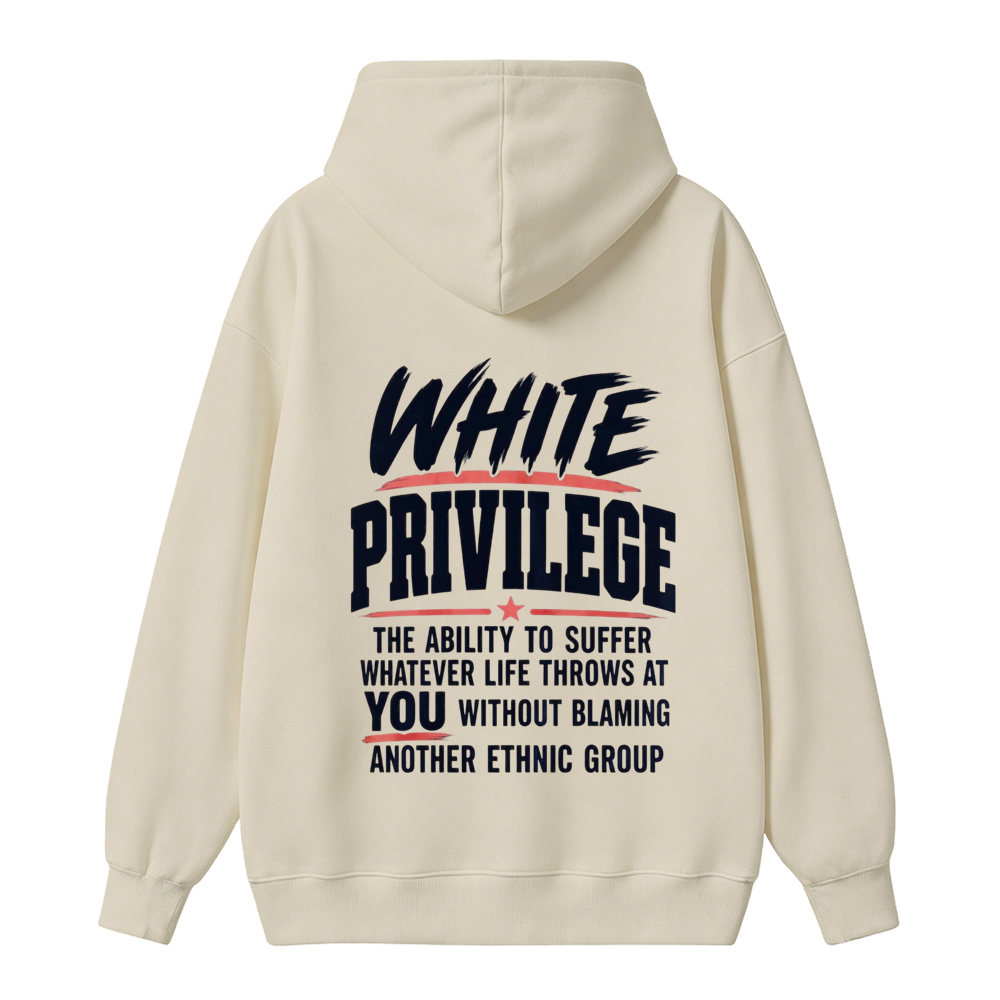 White Privilege The Ability To Suffer Whatever Life Throws At You Without Blaming Another Ethnic Group hoodie