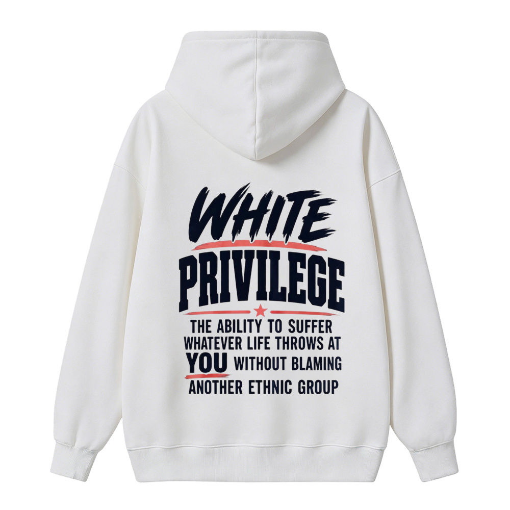 White Privilege The Ability To Suffer Whatever Life Throws At You Without Blaming Another Ethnic Group hoodie