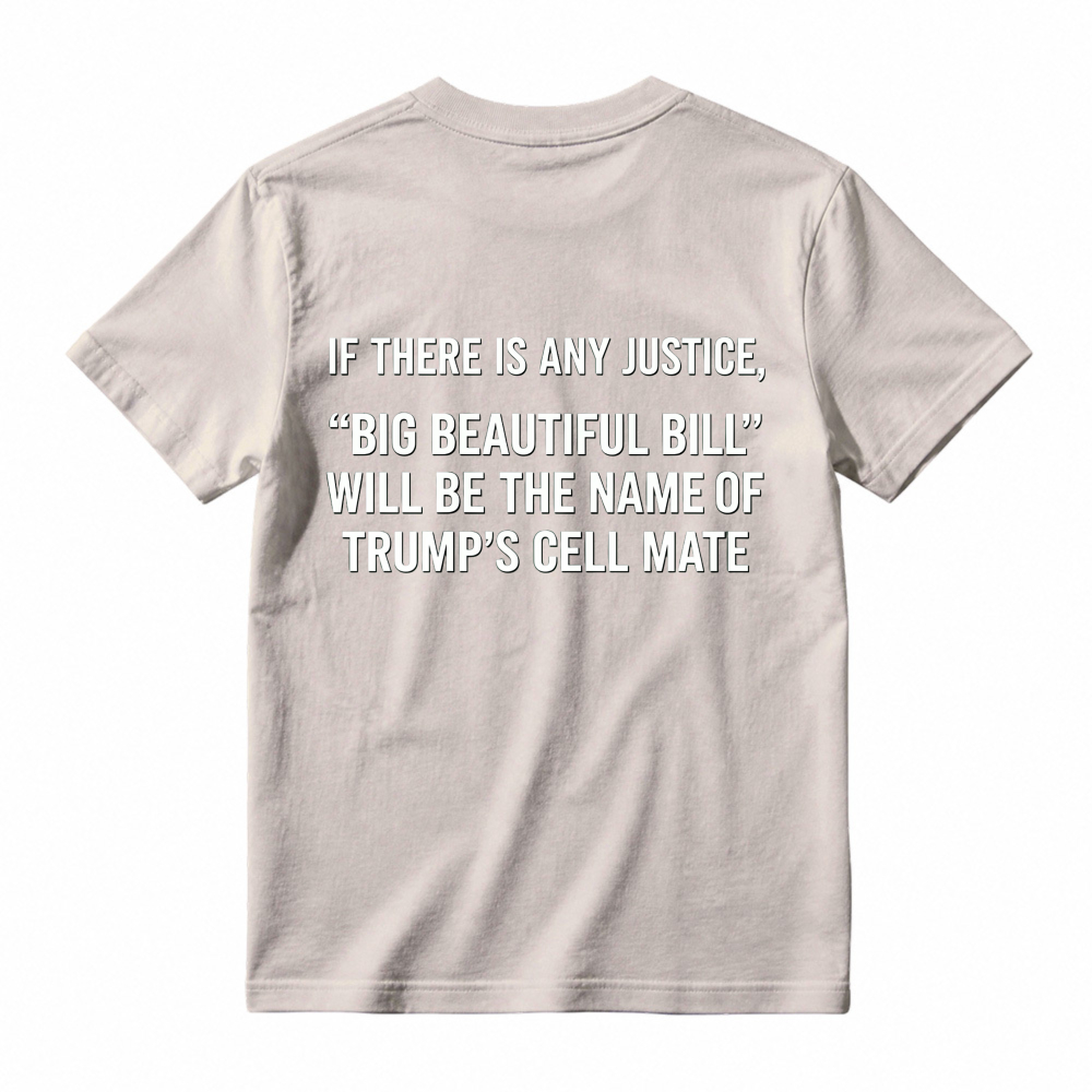 If There Is Any Justice Big Beautiful Bill Will Be The Name Of Trumps Cell Mate T-shirt