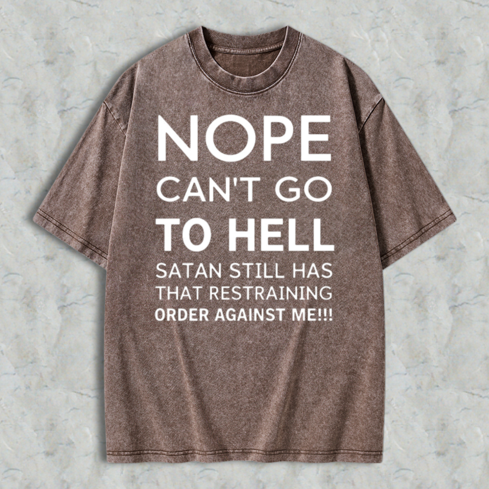 Nope Cant Go To Hell Satan Still Has That Restraining Order Against Me Funny Quote Washed T-shirt