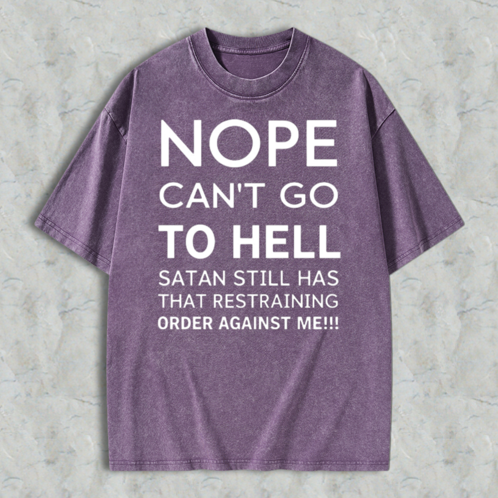 Nope Cant Go To Hell Satan Still Has That Restraining Order Against Me Funny Quote Washed T-shirt