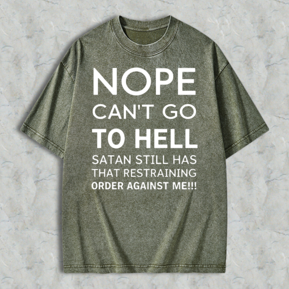 Nope Cant Go To Hell Satan Still Has That Restraining Order Against Me Funny Quote Washed T-shirt