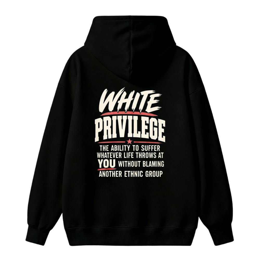 White Privilege The Ability To Suffer Whatever Life Throws At You Without Blaming Another Ethnic Group Hoodie