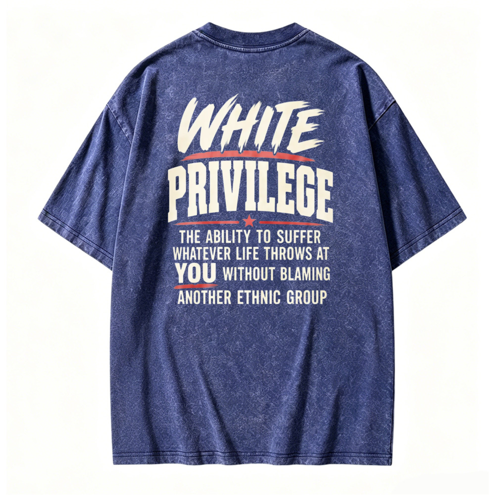 White Privilege The Ability To Suffer Whatever Life Throws At You Without Blaming Another Ethnic Group Washed T-shirt