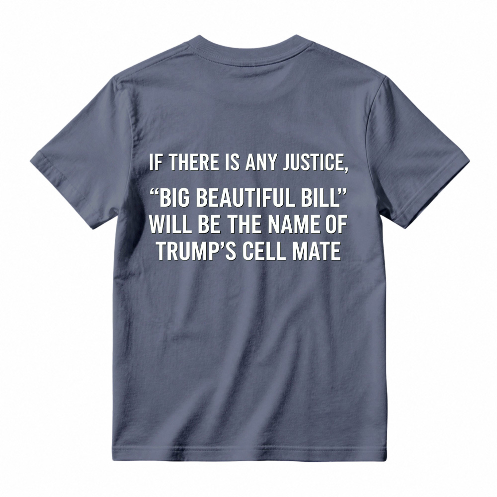 If There Is Any Justice Big Beautiful Bill Will Be The Name Of Trumps Cell Mate T-shirt