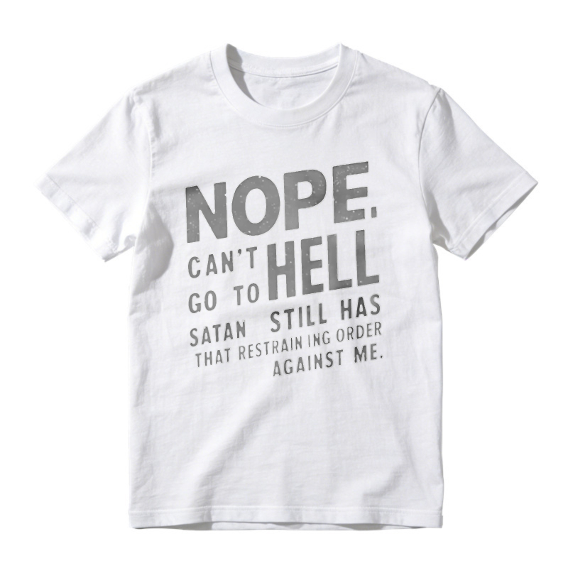 Nope Cant Go To Hell Satan Still Has Restraining Order Against Me Funny Quote T-shirt
