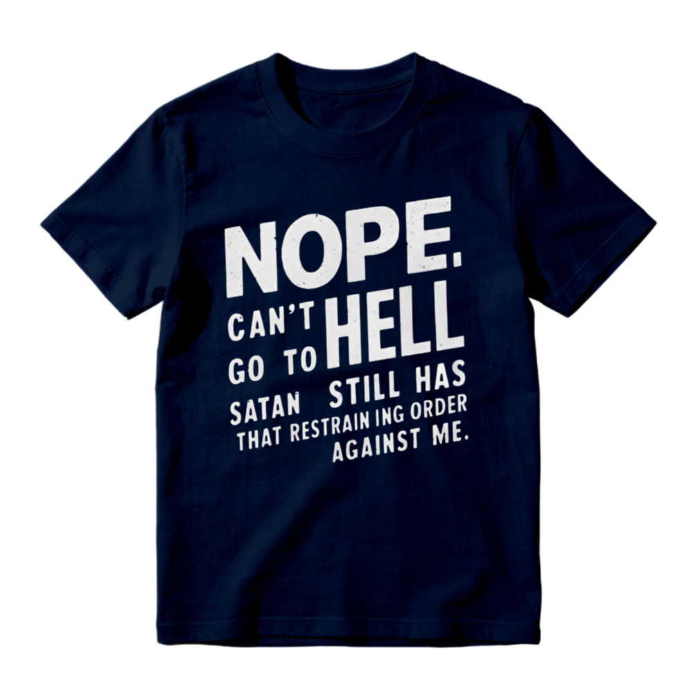 Nope Cant Go To Hell Satan Still Has Restraining Order Against Me Funny Quote T-shirt