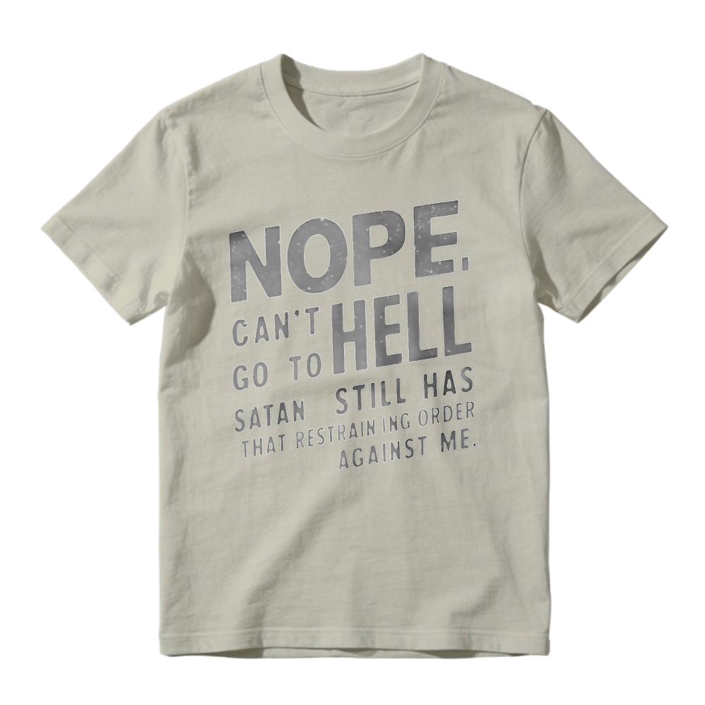 Nope Cant Go To Hell Satan Still Has Restraining Order Against Me Funny Quote T-shirt