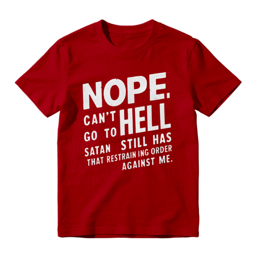 Nope Cant Go To Hell Satan Still Has Restraining Order Against Me Funny Quote T-shirt