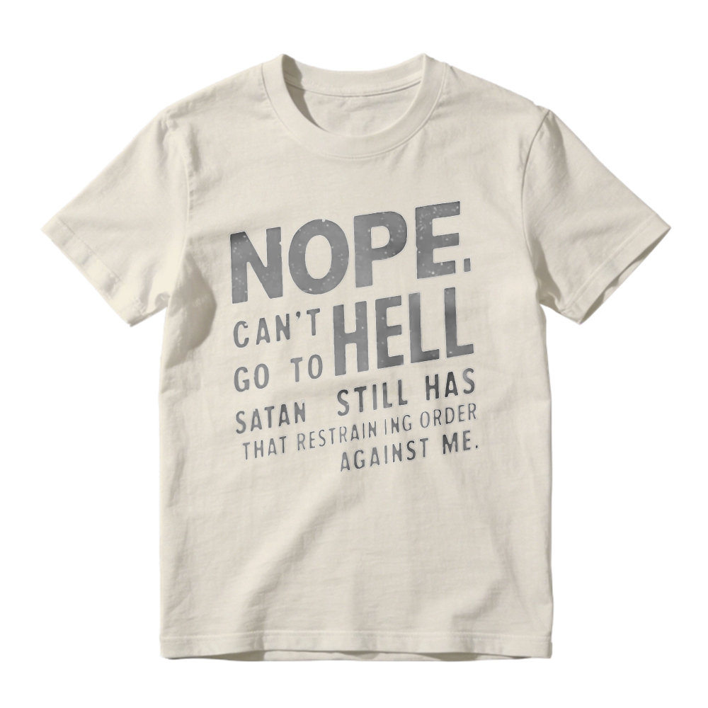 Nope Cant Go To Hell Satan Still Has Restraining Order Against Me Funny Quote T-shirt