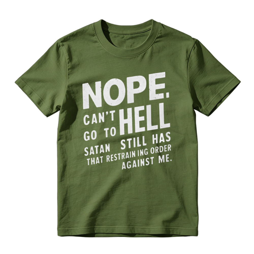 Nope Cant Go To Hell Satan Still Has Restraining Order Against Me Funny Quote T-shirt