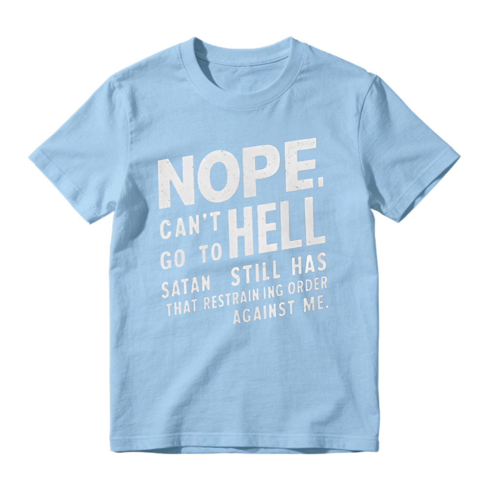 Nope Cant Go To Hell Satan Still Has Restraining Order Against Me Funny Quote T-shirt