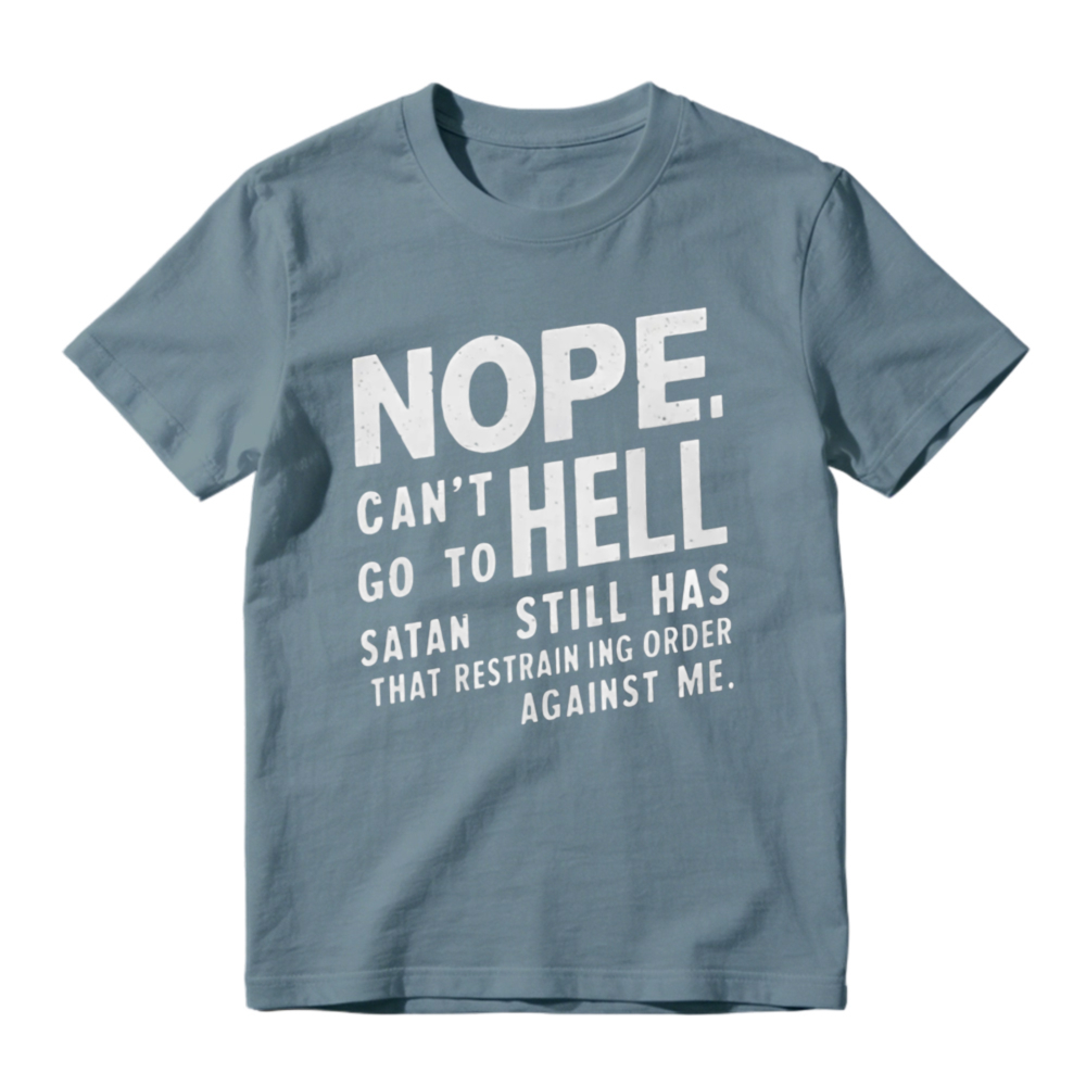 Nope Cant Go To Hell Satan Still Has Restraining Order Against Me Funny Quote T-shirt