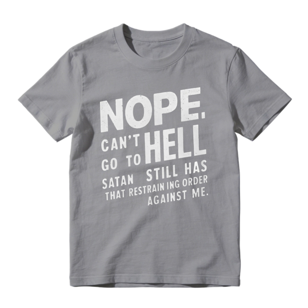 Nope Cant Go To Hell Satan Still Has Restraining Order Against Me Funny Quote T-shirt