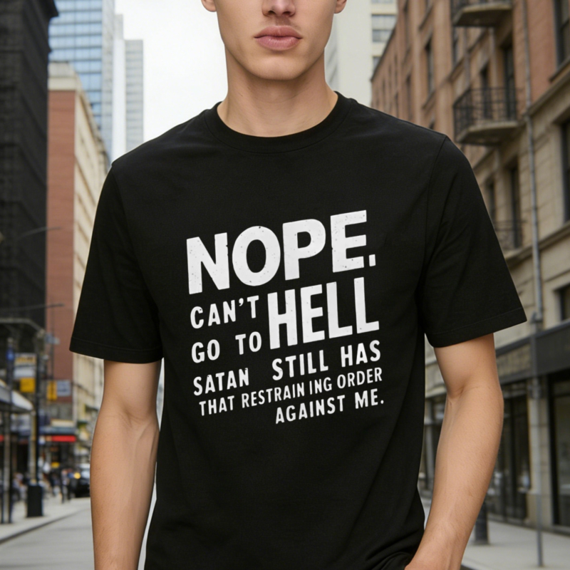 Nope Cant Go To Hell Satan Still Has Restraining Order Against Me Funny Quote T-shirt