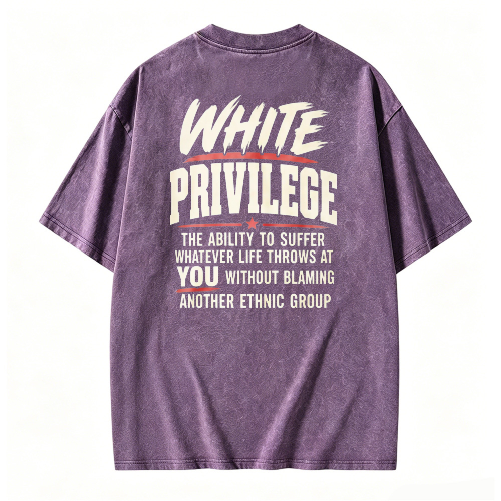 White Privilege The Ability To Suffer Whatever Life Throws At You Without Blaming Another Ethnic Group Washed T-shirt